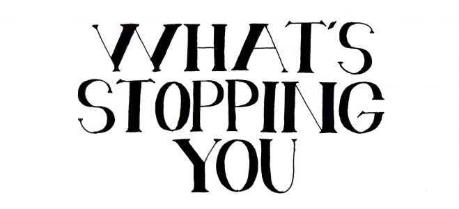 What’s Stopping You?